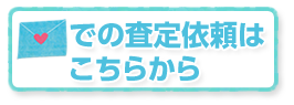 メールでの査定依頼はこちらからどうぞ